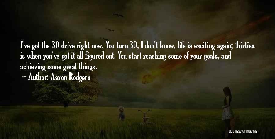 Aaron Rodgers Quotes: I've Got The 30 Drive Right Now. You Turn 30, I Don't Know, Life Is Exciting Again; Thirties Is When