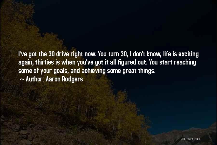 Aaron Rodgers Quotes: I've Got The 30 Drive Right Now. You Turn 30, I Don't Know, Life Is Exciting Again; Thirties Is When