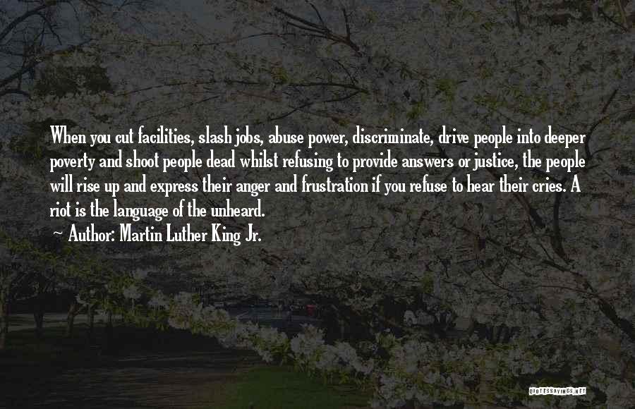 Martin Luther King Jr. Quotes: When You Cut Facilities, Slash Jobs, Abuse Power, Discriminate, Drive People Into Deeper Poverty And Shoot People Dead Whilst Refusing