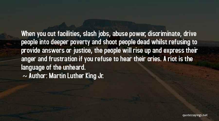 Martin Luther King Jr. Quotes: When You Cut Facilities, Slash Jobs, Abuse Power, Discriminate, Drive People Into Deeper Poverty And Shoot People Dead Whilst Refusing