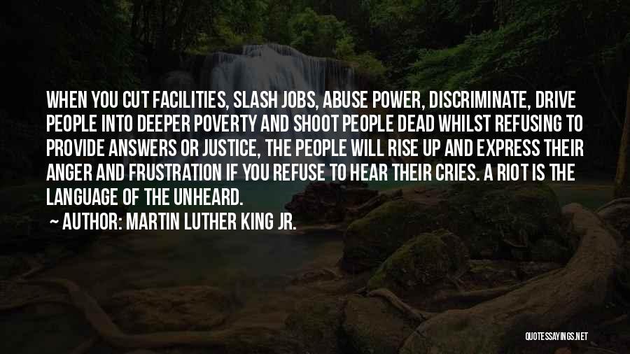 Martin Luther King Jr. Quotes: When You Cut Facilities, Slash Jobs, Abuse Power, Discriminate, Drive People Into Deeper Poverty And Shoot People Dead Whilst Refusing