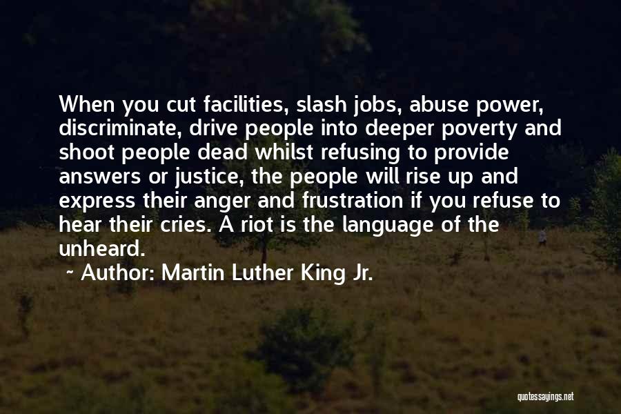 Martin Luther King Jr. Quotes: When You Cut Facilities, Slash Jobs, Abuse Power, Discriminate, Drive People Into Deeper Poverty And Shoot People Dead Whilst Refusing