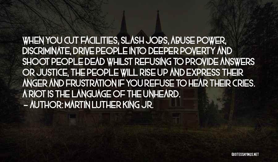 Martin Luther King Jr. Quotes: When You Cut Facilities, Slash Jobs, Abuse Power, Discriminate, Drive People Into Deeper Poverty And Shoot People Dead Whilst Refusing