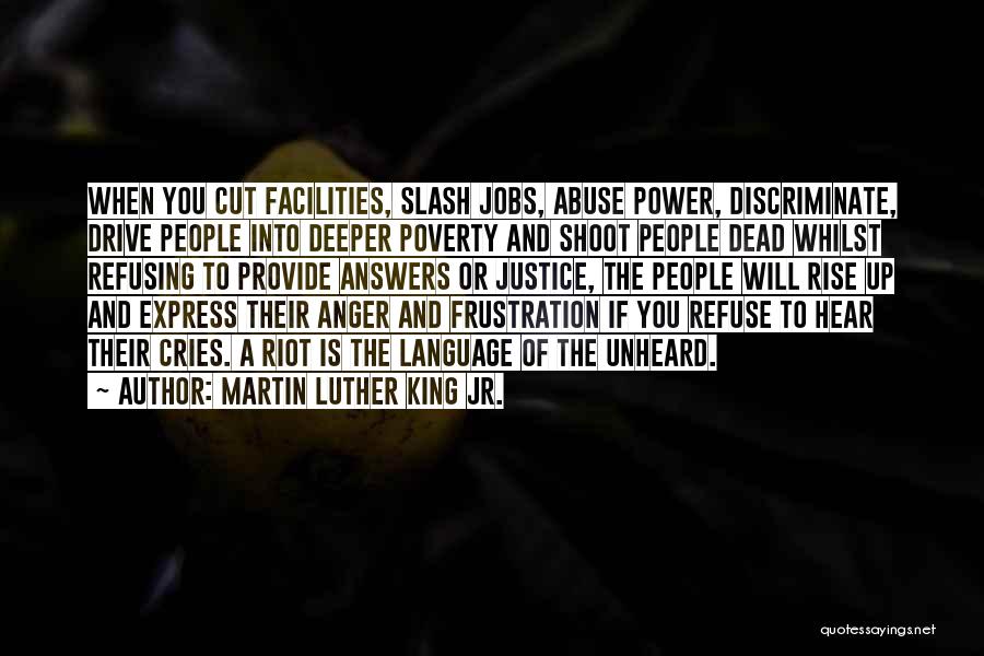 Martin Luther King Jr. Quotes: When You Cut Facilities, Slash Jobs, Abuse Power, Discriminate, Drive People Into Deeper Poverty And Shoot People Dead Whilst Refusing