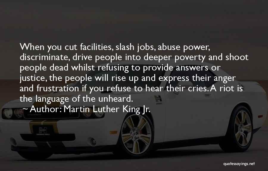 Martin Luther King Jr. Quotes: When You Cut Facilities, Slash Jobs, Abuse Power, Discriminate, Drive People Into Deeper Poverty And Shoot People Dead Whilst Refusing