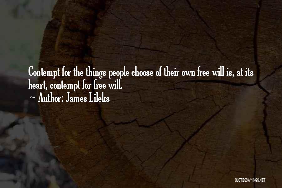 James Lileks Quotes: Contempt For The Things People Choose Of Their Own Free Will Is, At Its Heart, Contempt For Free Will.