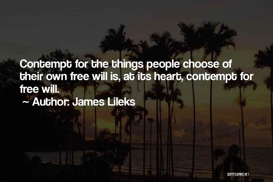 James Lileks Quotes: Contempt For The Things People Choose Of Their Own Free Will Is, At Its Heart, Contempt For Free Will.