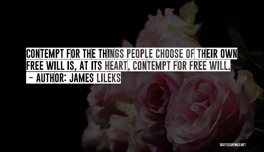 James Lileks Quotes: Contempt For The Things People Choose Of Their Own Free Will Is, At Its Heart, Contempt For Free Will.