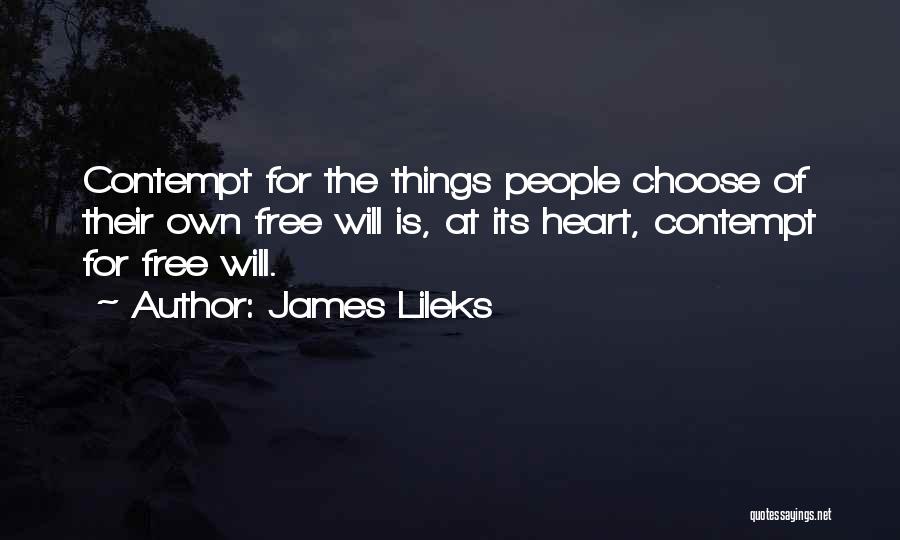 James Lileks Quotes: Contempt For The Things People Choose Of Their Own Free Will Is, At Its Heart, Contempt For Free Will.