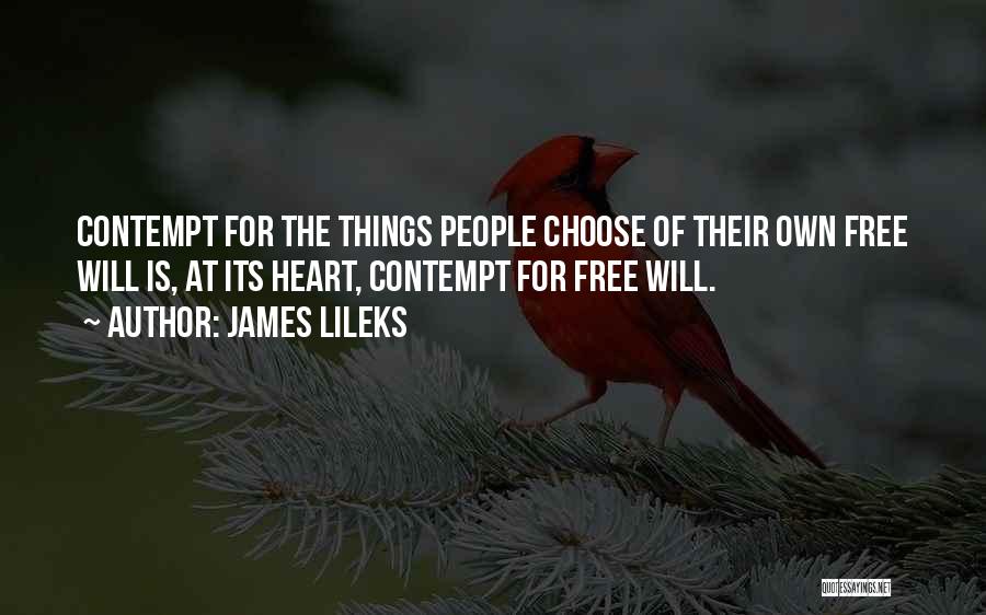 James Lileks Quotes: Contempt For The Things People Choose Of Their Own Free Will Is, At Its Heart, Contempt For Free Will.
