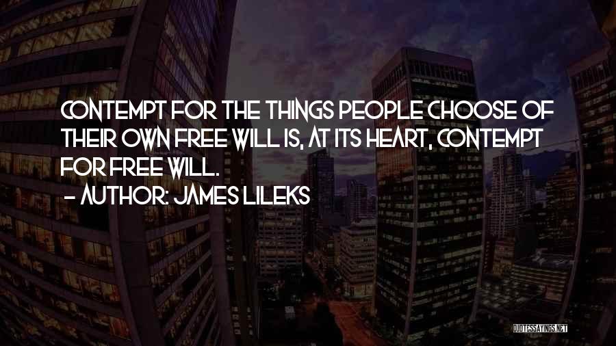 James Lileks Quotes: Contempt For The Things People Choose Of Their Own Free Will Is, At Its Heart, Contempt For Free Will.