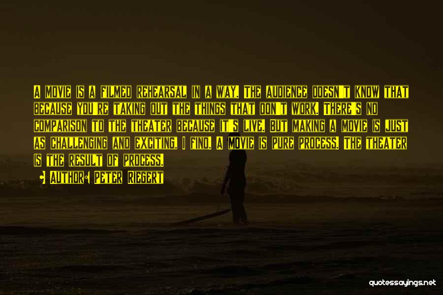 Peter Riegert Quotes: A Movie Is A Filmed Rehearsal In A Way. The Audience Doesn't Know That Because You're Taking Out The Things