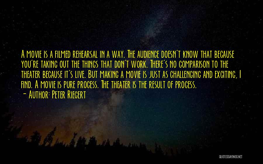 Peter Riegert Quotes: A Movie Is A Filmed Rehearsal In A Way. The Audience Doesn't Know That Because You're Taking Out The Things