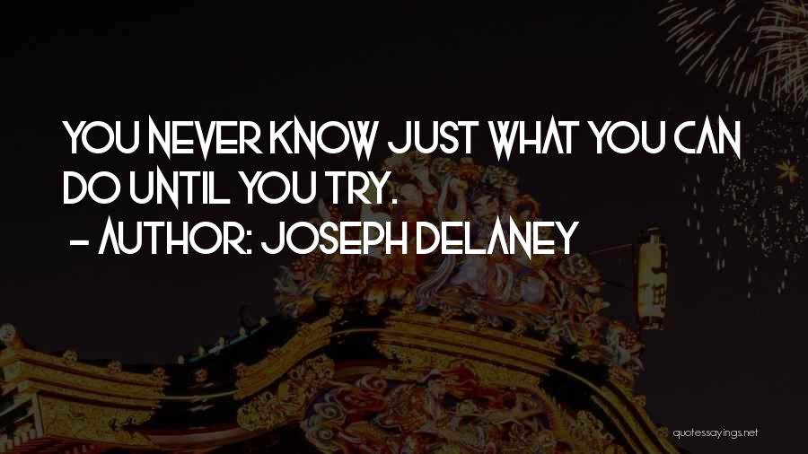 Joseph Delaney Quotes: You Never Know Just What You Can Do Until You Try.