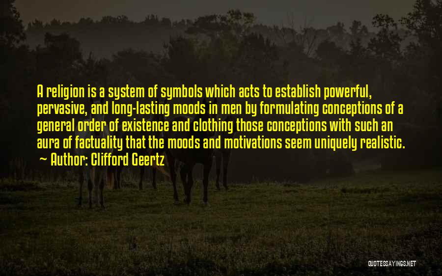 Clifford Geertz Quotes: A Religion Is A System Of Symbols Which Acts To Establish Powerful, Pervasive, And Long-lasting Moods In Men By Formulating