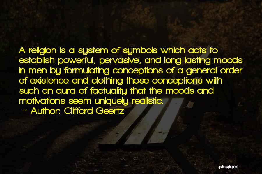 Clifford Geertz Quotes: A Religion Is A System Of Symbols Which Acts To Establish Powerful, Pervasive, And Long-lasting Moods In Men By Formulating