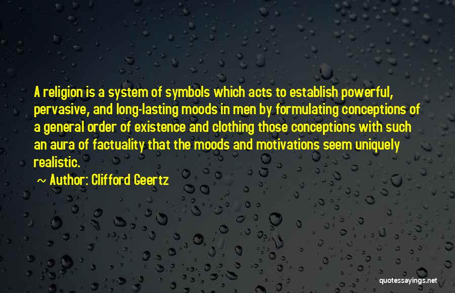 Clifford Geertz Quotes: A Religion Is A System Of Symbols Which Acts To Establish Powerful, Pervasive, And Long-lasting Moods In Men By Formulating
