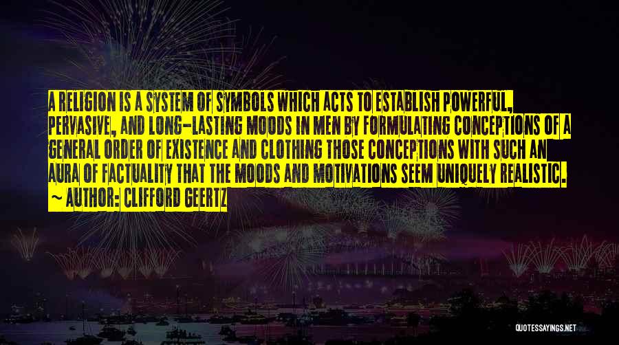 Clifford Geertz Quotes: A Religion Is A System Of Symbols Which Acts To Establish Powerful, Pervasive, And Long-lasting Moods In Men By Formulating