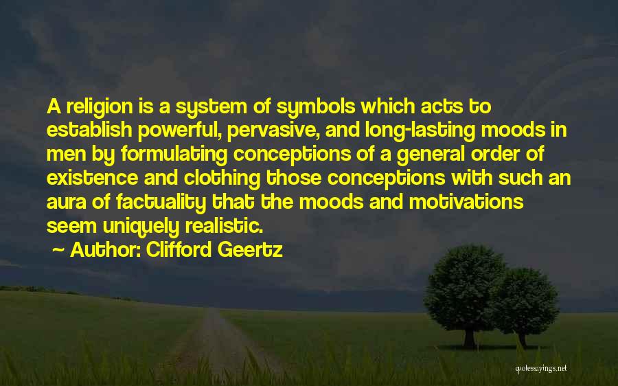 Clifford Geertz Quotes: A Religion Is A System Of Symbols Which Acts To Establish Powerful, Pervasive, And Long-lasting Moods In Men By Formulating