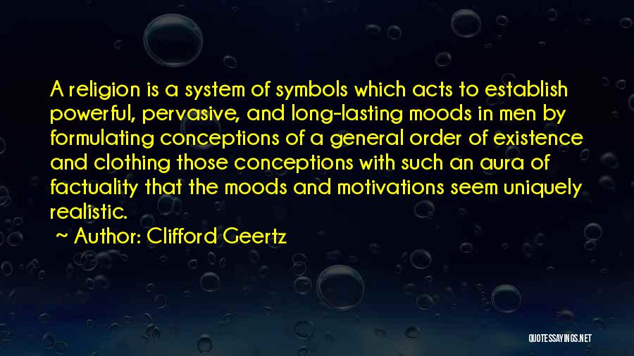 Clifford Geertz Quotes: A Religion Is A System Of Symbols Which Acts To Establish Powerful, Pervasive, And Long-lasting Moods In Men By Formulating