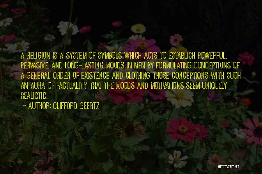 Clifford Geertz Quotes: A Religion Is A System Of Symbols Which Acts To Establish Powerful, Pervasive, And Long-lasting Moods In Men By Formulating