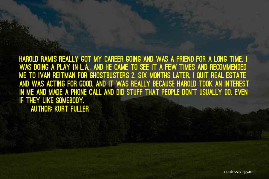 Kurt Fuller Quotes: Harold Ramis Really Got My Career Going And Was A Friend For A Long Time. I Was Doing A Play