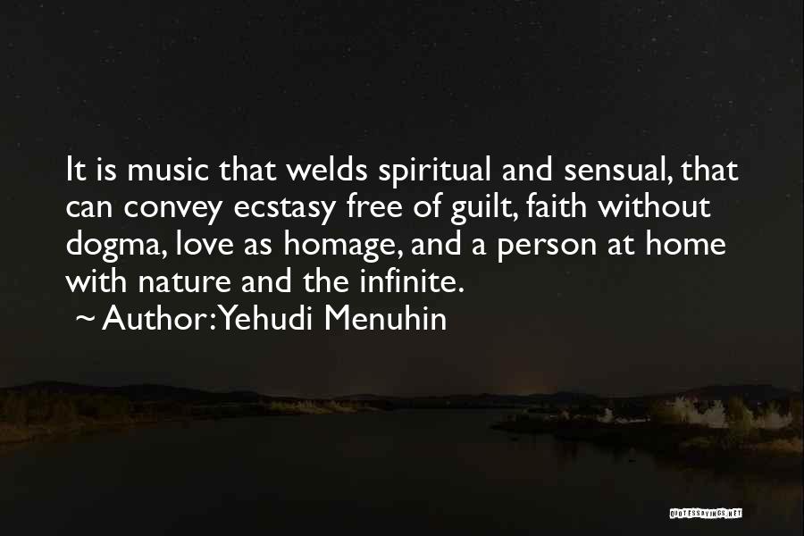 Yehudi Menuhin Quotes: It Is Music That Welds Spiritual And Sensual, That Can Convey Ecstasy Free Of Guilt, Faith Without Dogma, Love As