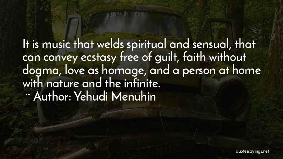 Yehudi Menuhin Quotes: It Is Music That Welds Spiritual And Sensual, That Can Convey Ecstasy Free Of Guilt, Faith Without Dogma, Love As