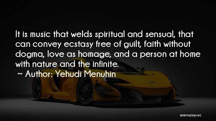 Yehudi Menuhin Quotes: It Is Music That Welds Spiritual And Sensual, That Can Convey Ecstasy Free Of Guilt, Faith Without Dogma, Love As