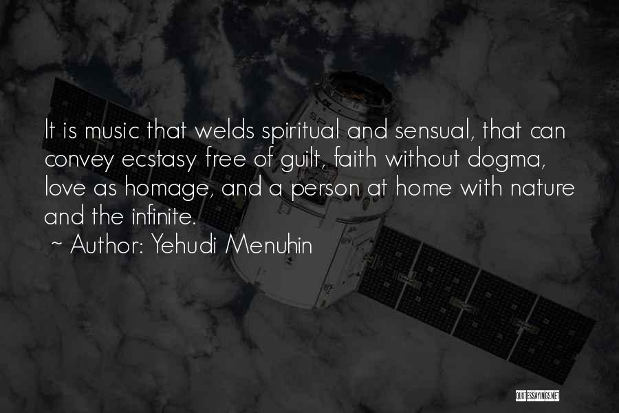 Yehudi Menuhin Quotes: It Is Music That Welds Spiritual And Sensual, That Can Convey Ecstasy Free Of Guilt, Faith Without Dogma, Love As