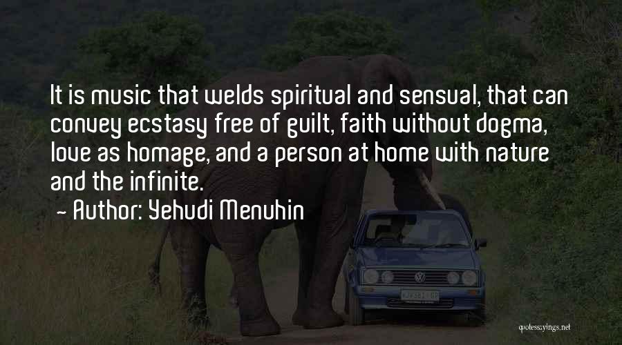 Yehudi Menuhin Quotes: It Is Music That Welds Spiritual And Sensual, That Can Convey Ecstasy Free Of Guilt, Faith Without Dogma, Love As