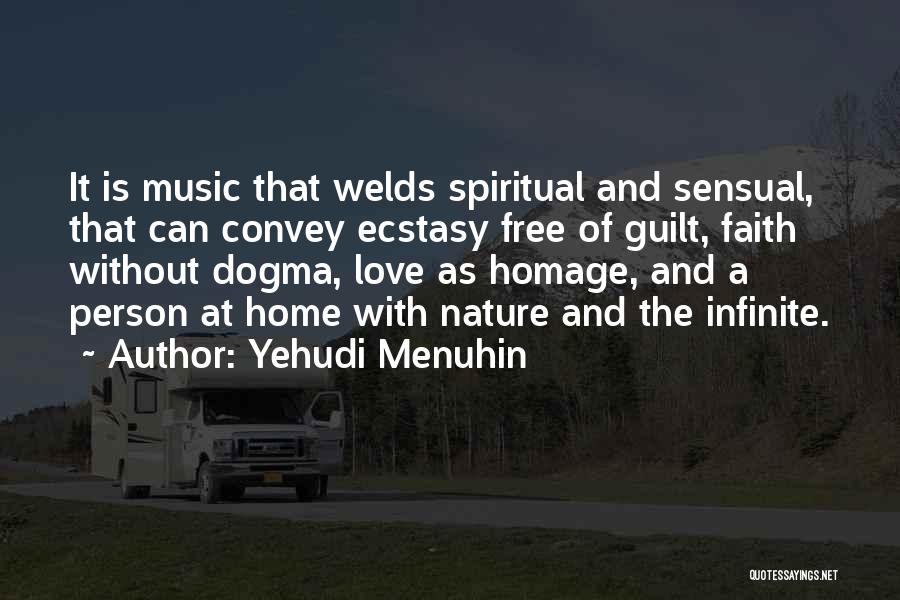 Yehudi Menuhin Quotes: It Is Music That Welds Spiritual And Sensual, That Can Convey Ecstasy Free Of Guilt, Faith Without Dogma, Love As