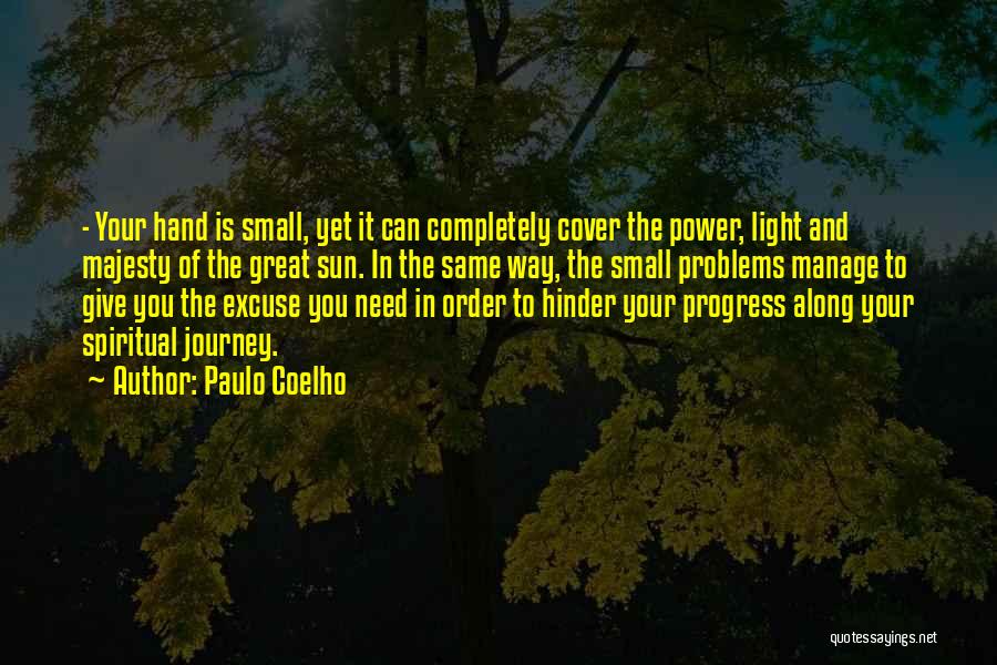 Paulo Coelho Quotes: - Your Hand Is Small, Yet It Can Completely Cover The Power, Light And Majesty Of The Great Sun. In