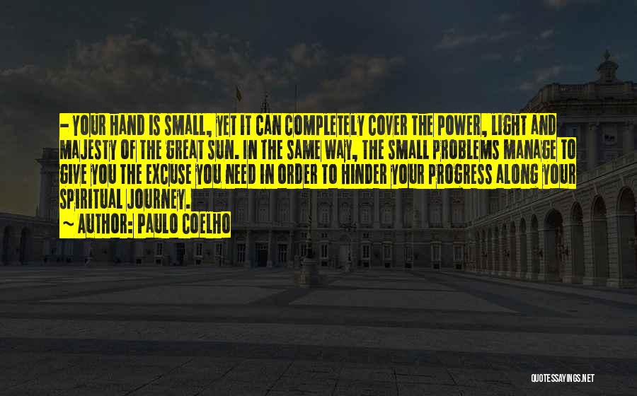 Paulo Coelho Quotes: - Your Hand Is Small, Yet It Can Completely Cover The Power, Light And Majesty Of The Great Sun. In