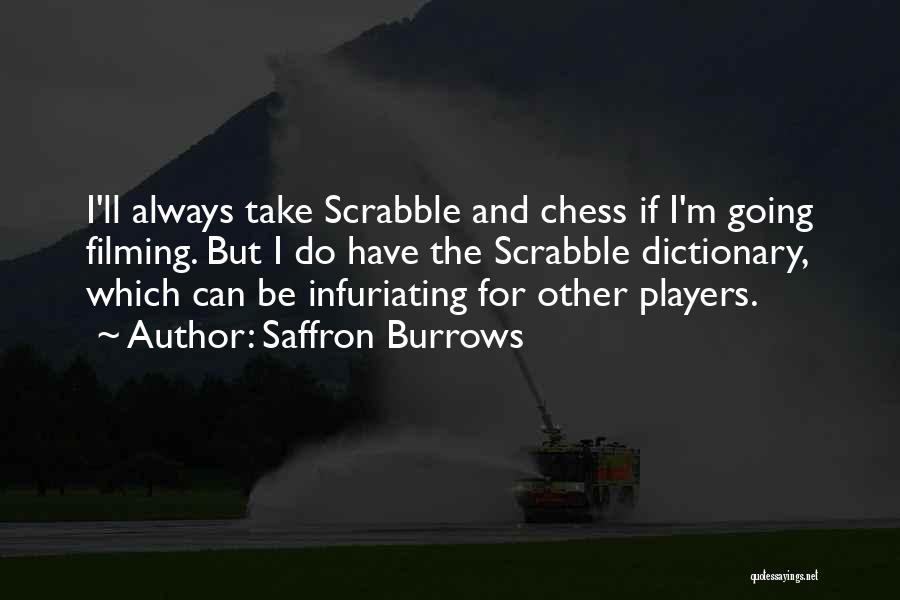 Saffron Burrows Quotes: I'll Always Take Scrabble And Chess If I'm Going Filming. But I Do Have The Scrabble Dictionary, Which Can Be