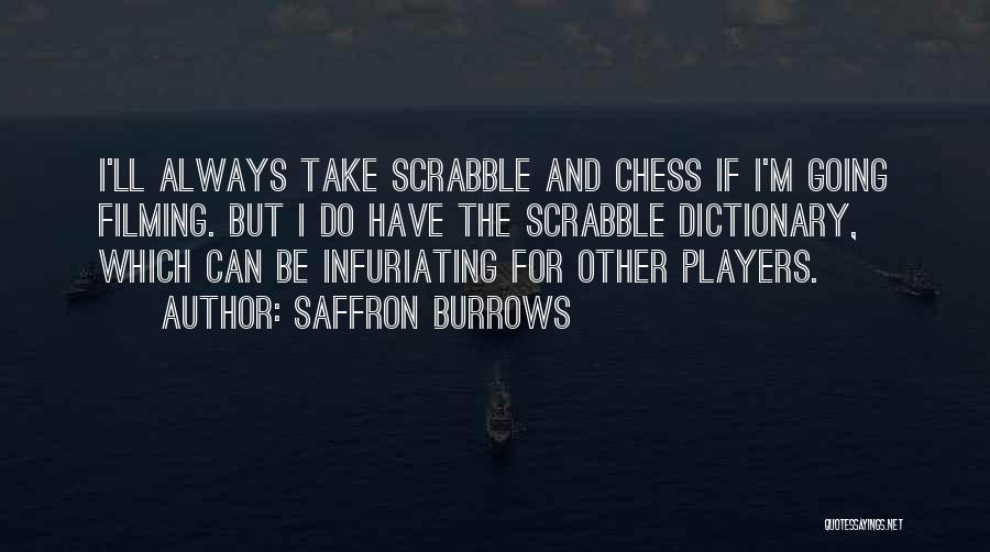 Saffron Burrows Quotes: I'll Always Take Scrabble And Chess If I'm Going Filming. But I Do Have The Scrabble Dictionary, Which Can Be