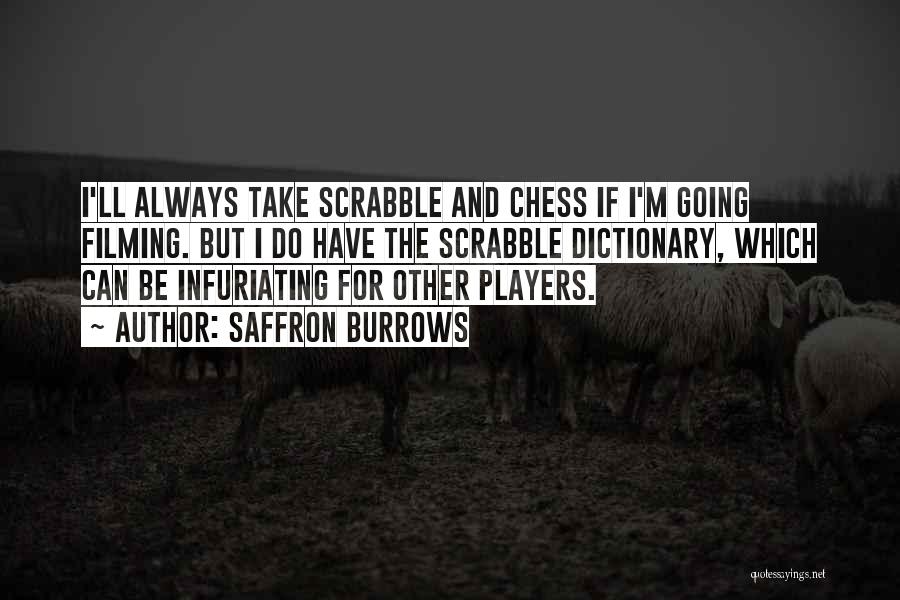 Saffron Burrows Quotes: I'll Always Take Scrabble And Chess If I'm Going Filming. But I Do Have The Scrabble Dictionary, Which Can Be