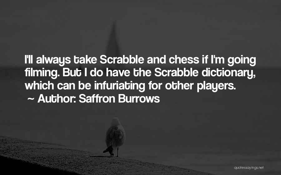 Saffron Burrows Quotes: I'll Always Take Scrabble And Chess If I'm Going Filming. But I Do Have The Scrabble Dictionary, Which Can Be