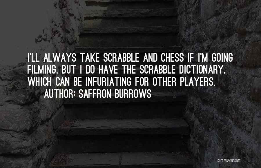 Saffron Burrows Quotes: I'll Always Take Scrabble And Chess If I'm Going Filming. But I Do Have The Scrabble Dictionary, Which Can Be