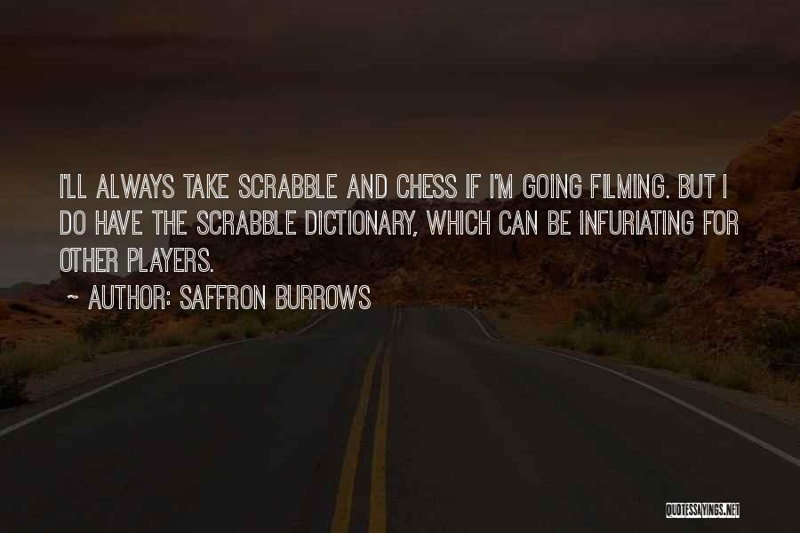 Saffron Burrows Quotes: I'll Always Take Scrabble And Chess If I'm Going Filming. But I Do Have The Scrabble Dictionary, Which Can Be