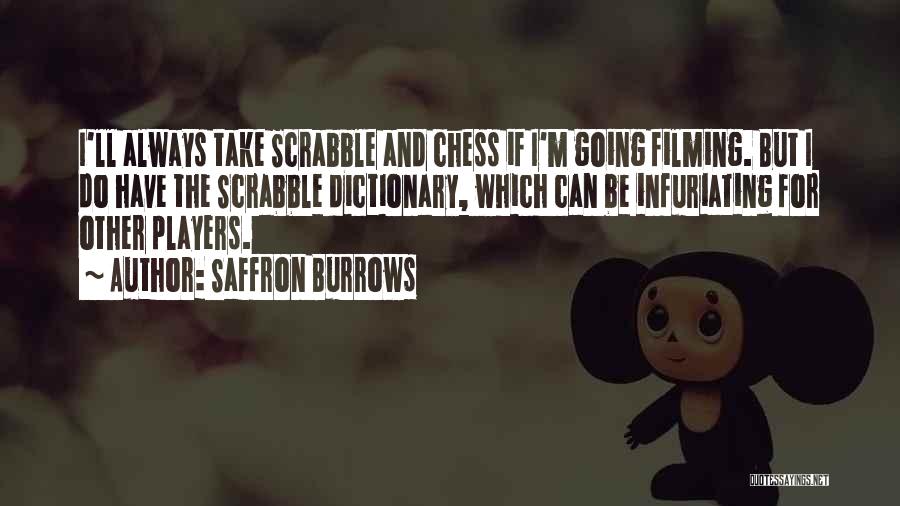 Saffron Burrows Quotes: I'll Always Take Scrabble And Chess If I'm Going Filming. But I Do Have The Scrabble Dictionary, Which Can Be
