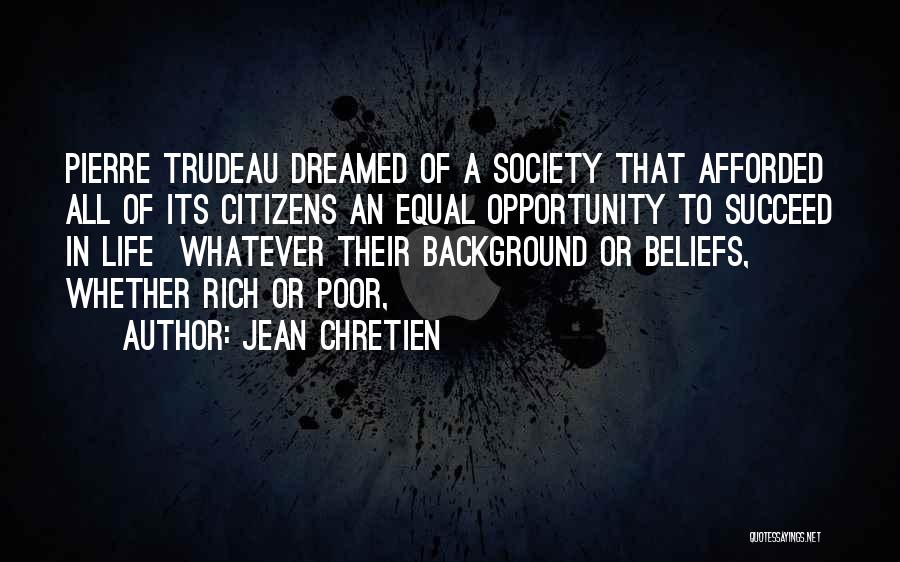 Jean Chretien Quotes: Pierre Trudeau Dreamed Of A Society That Afforded All Of Its Citizens An Equal Opportunity To Succeed In Life Whatever