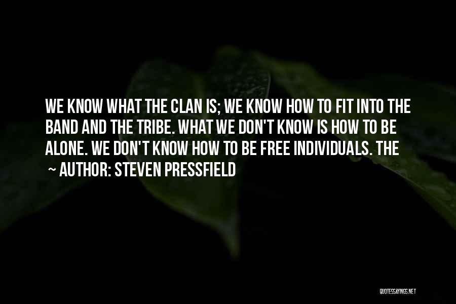 Steven Pressfield Quotes: We Know What The Clan Is; We Know How To Fit Into The Band And The Tribe. What We Don't