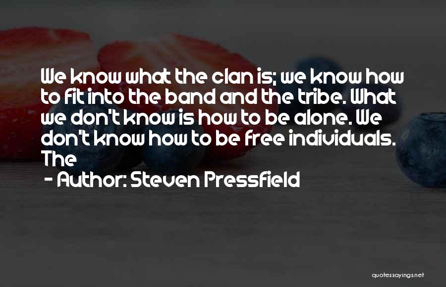 Steven Pressfield Quotes: We Know What The Clan Is; We Know How To Fit Into The Band And The Tribe. What We Don't