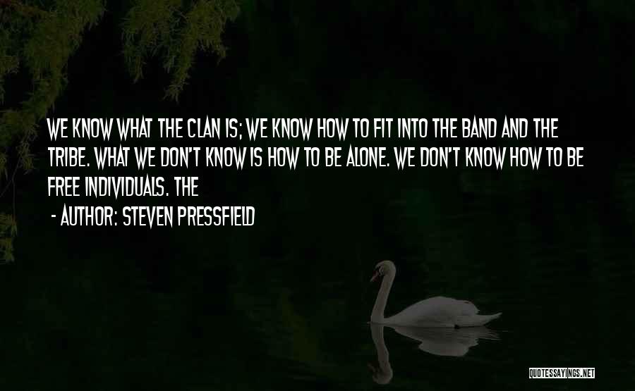 Steven Pressfield Quotes: We Know What The Clan Is; We Know How To Fit Into The Band And The Tribe. What We Don't