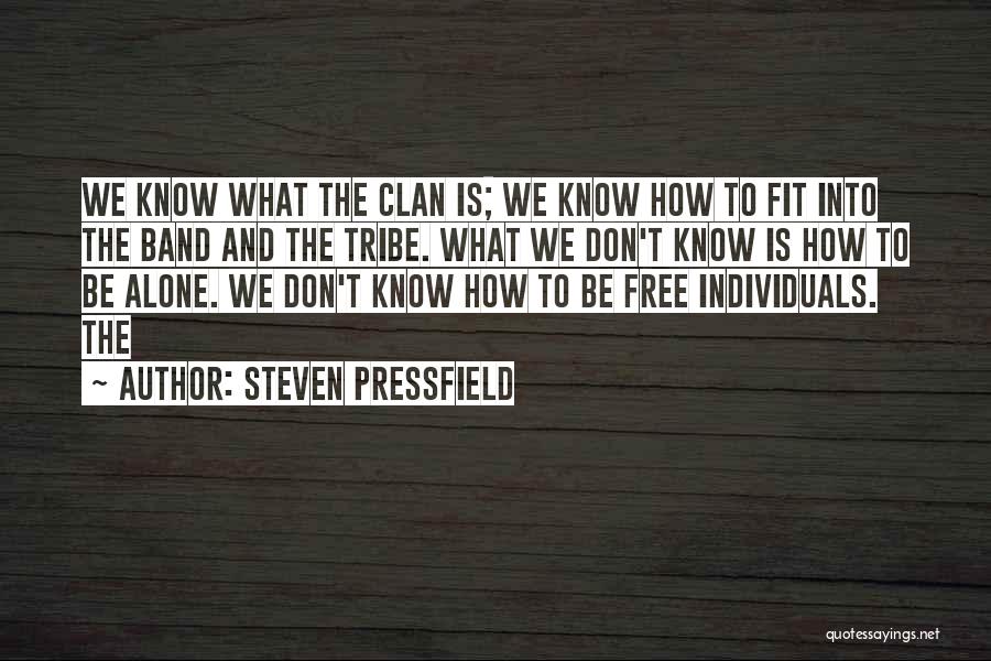 Steven Pressfield Quotes: We Know What The Clan Is; We Know How To Fit Into The Band And The Tribe. What We Don't