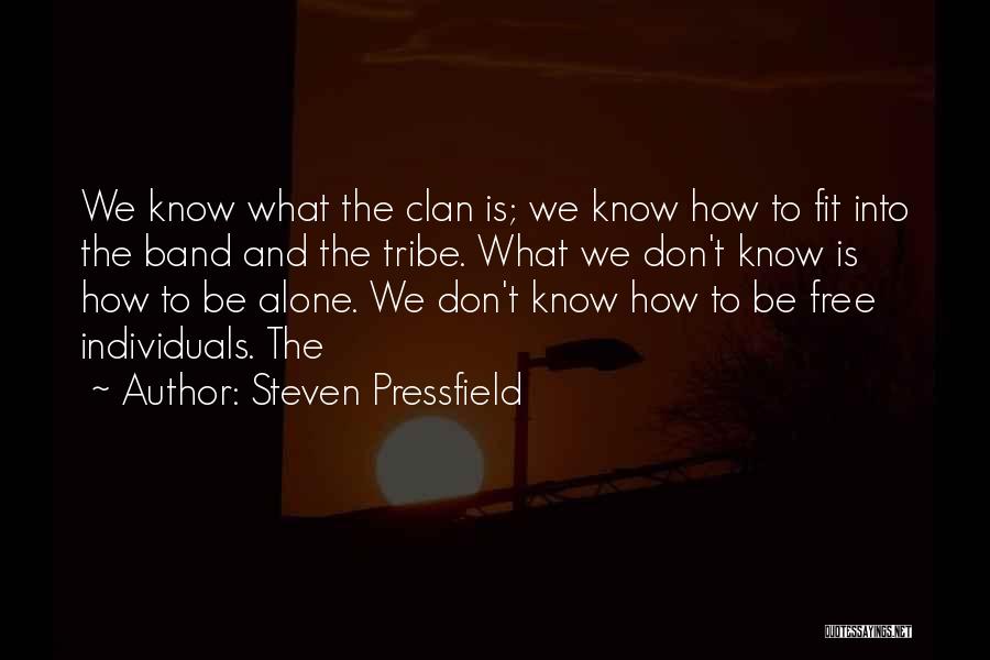 Steven Pressfield Quotes: We Know What The Clan Is; We Know How To Fit Into The Band And The Tribe. What We Don't