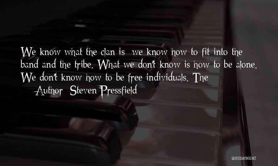 Steven Pressfield Quotes: We Know What The Clan Is; We Know How To Fit Into The Band And The Tribe. What We Don't