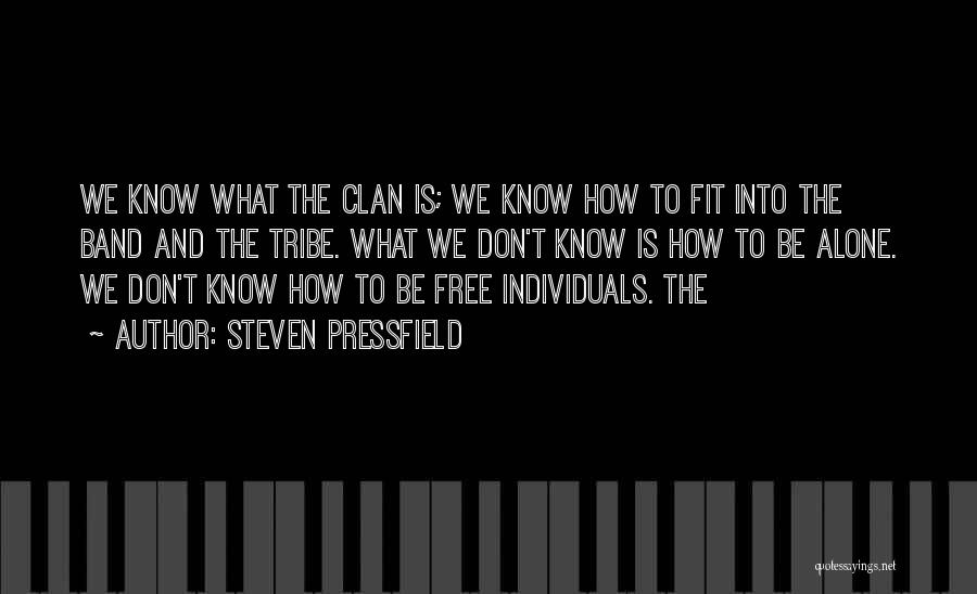 Steven Pressfield Quotes: We Know What The Clan Is; We Know How To Fit Into The Band And The Tribe. What We Don't