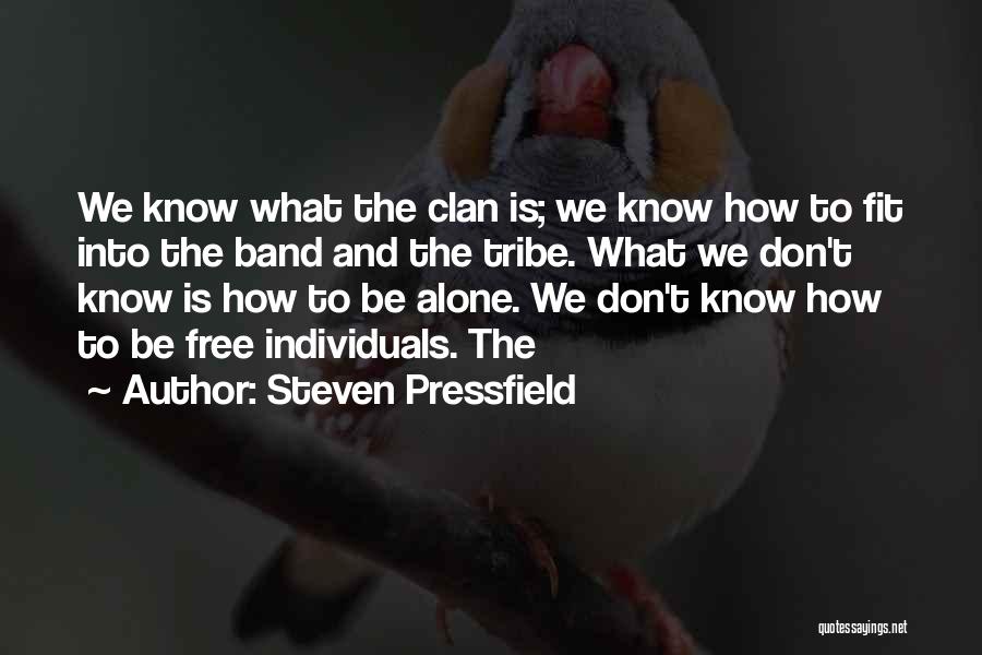 Steven Pressfield Quotes: We Know What The Clan Is; We Know How To Fit Into The Band And The Tribe. What We Don't